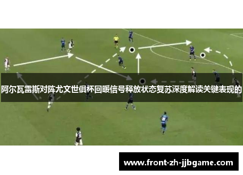 阿尔瓦雷斯对阵尤文世俱杯回暖信号释放状态复苏深度解读关键表现的