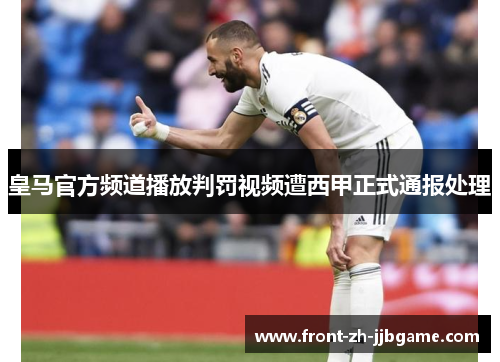皇马官方频道播放判罚视频遭西甲正式通报处理 皇马官方频道播放判罚视频遭西甲正式通报处理