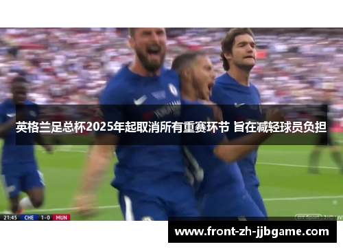 英格兰足总杯2025年起取消所有重赛环节 旨在减轻球员负担 英格兰足总杯2025年起取消所有重赛环节 旨在减轻球员负担