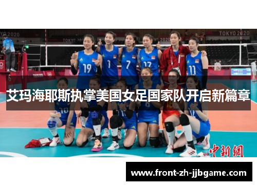 艾玛海耶斯执掌美国女足国家队开启新篇章