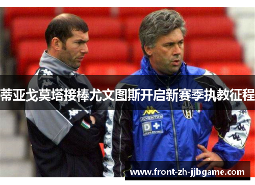 蒂亚戈莫塔接棒尤文图斯开启新赛季执教征程