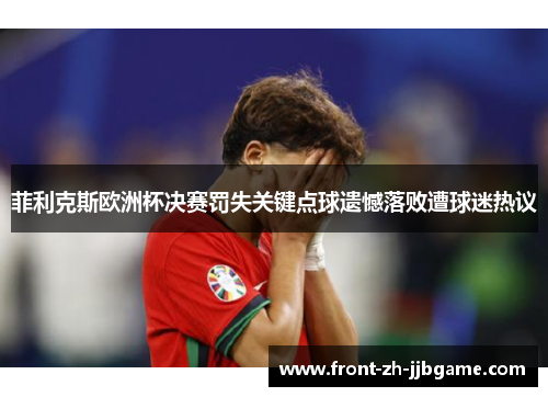 菲利克斯欧洲杯决赛罚失关键点球遗憾落败遭球迷热议
