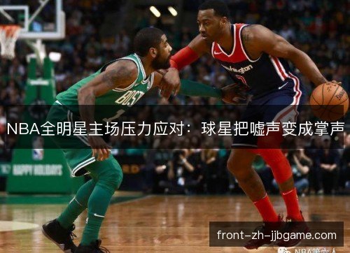 NBA全明星主场压力应对：球星把嘘声变成掌声